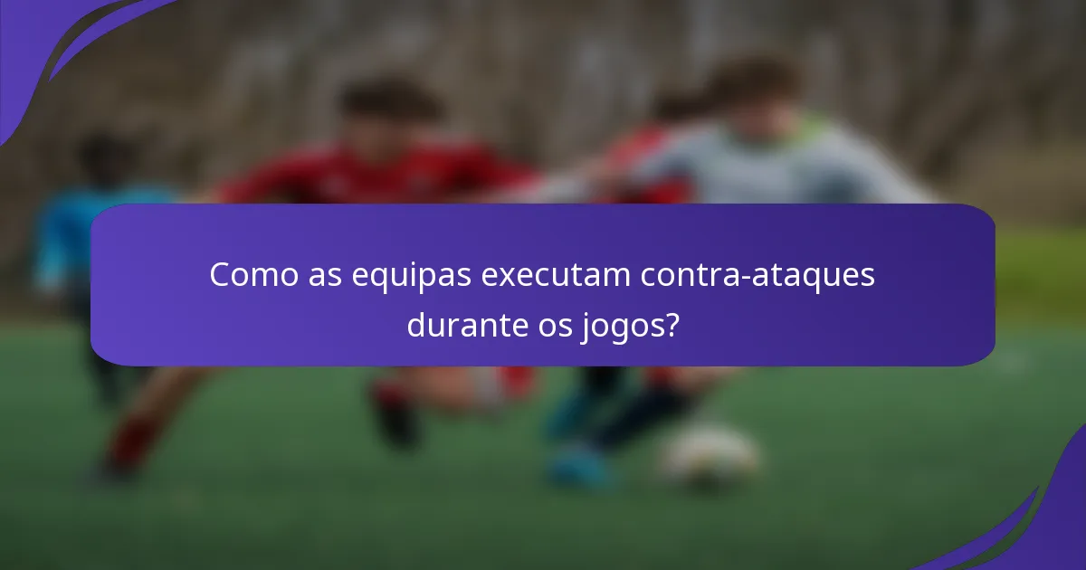 Como as equipas executam contra-ataques durante os jogos?
