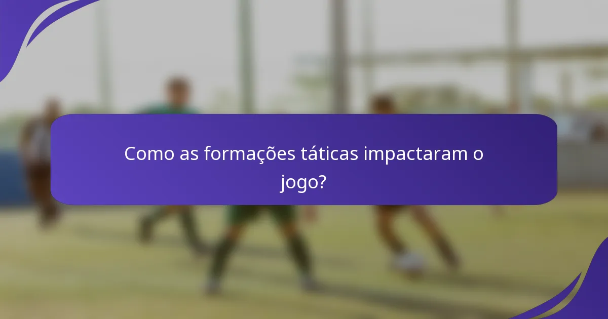 Como as formações táticas impactaram o jogo?