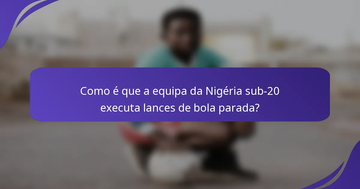Como é que a equipa da Nigéria sub-20 executa lances de bola parada?