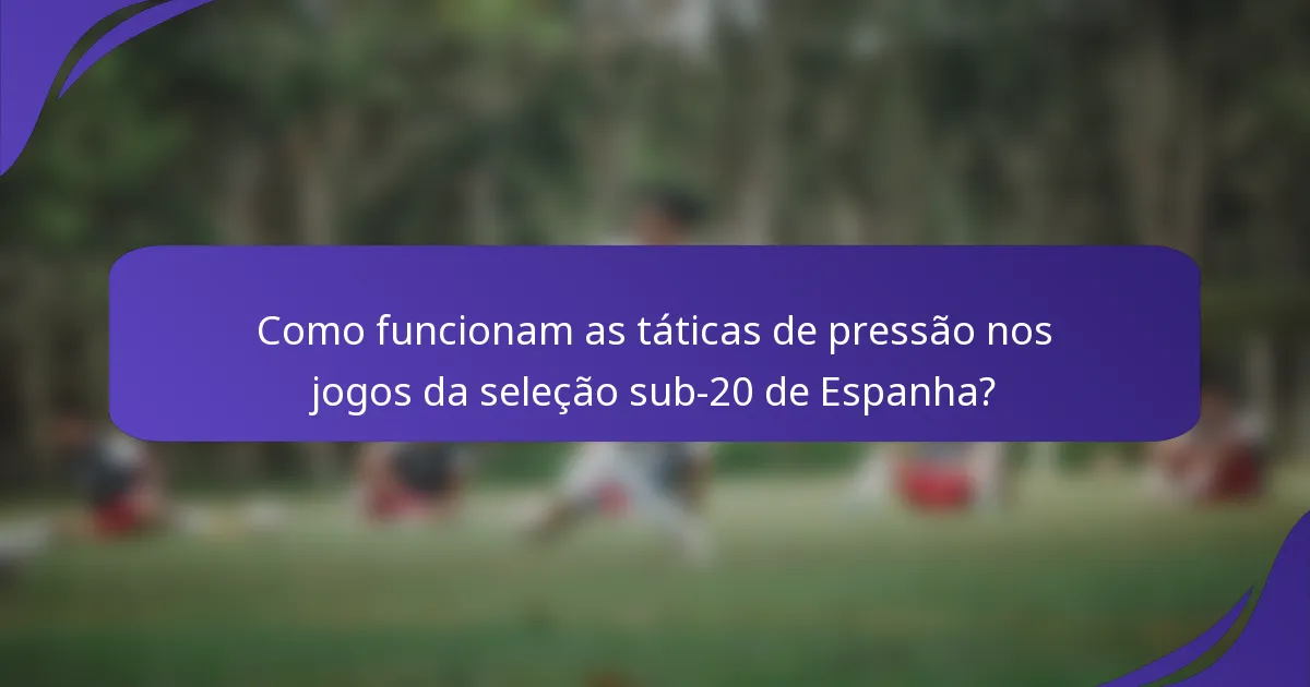 Como funcionam as táticas de pressão nos jogos da seleção sub-20 de Espanha?