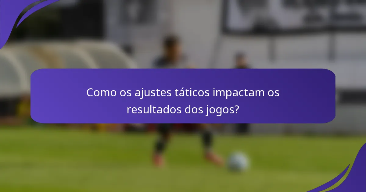 Como os ajustes táticos impactam os resultados dos jogos?