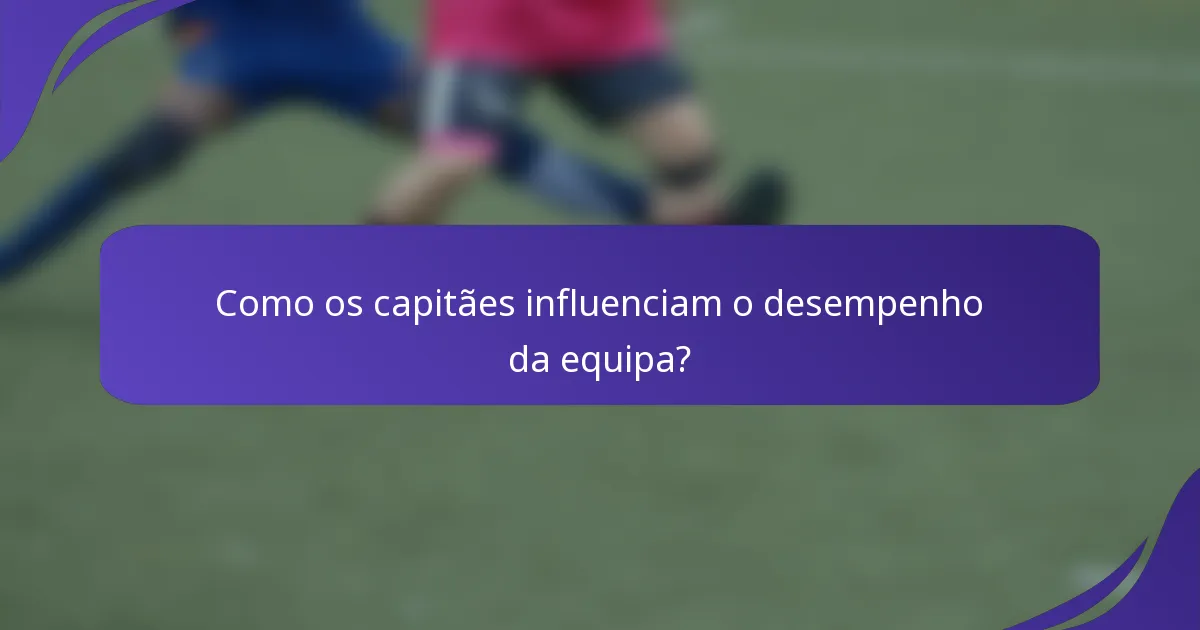 Como os capitães influenciam o desempenho da equipa?
