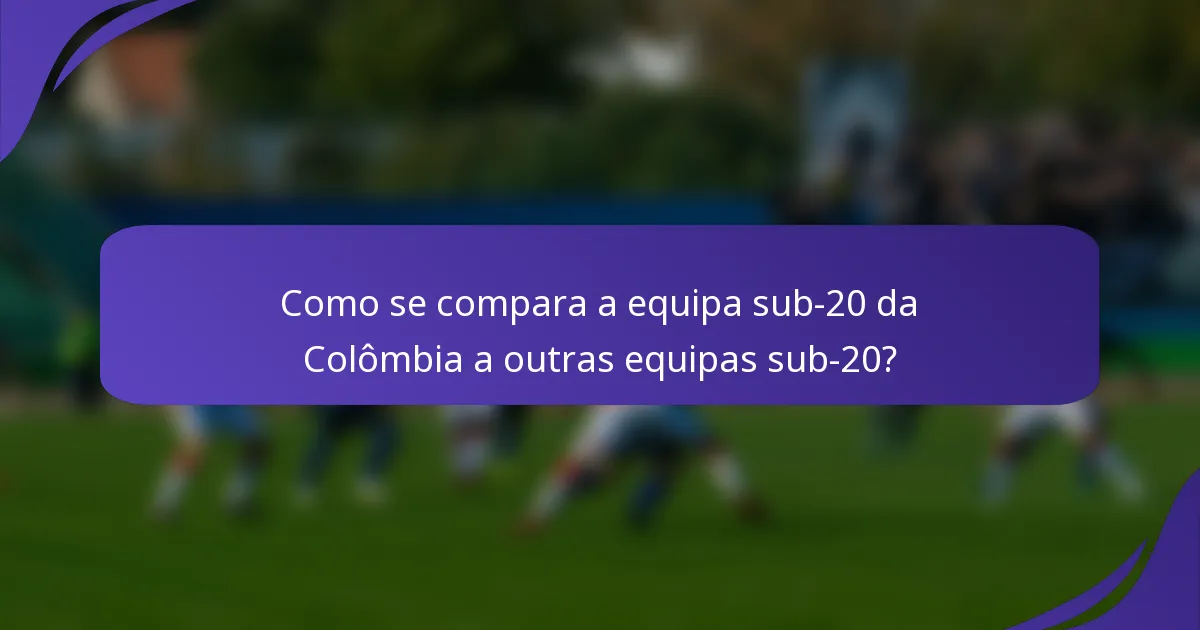 Como se compara a equipa sub-20 da Colômbia a outras equipas sub-20?