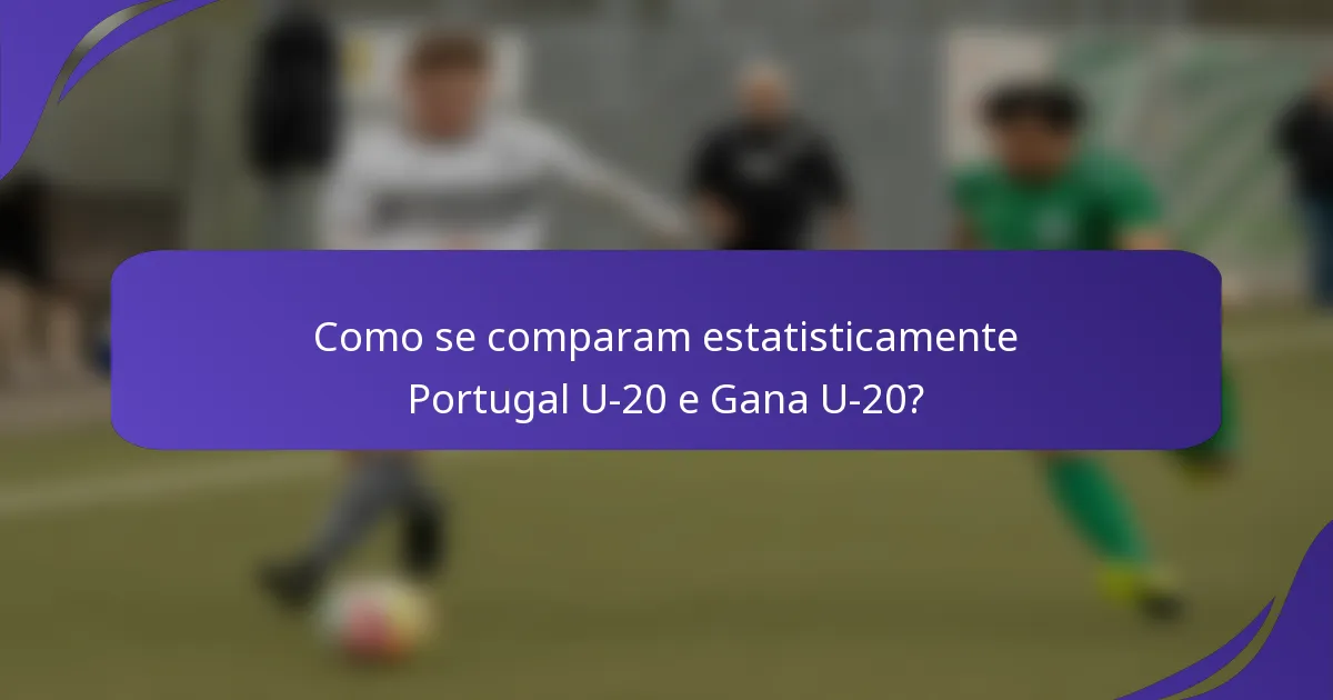 Como se comparam estatisticamente Portugal U-20 e Gana U-20?