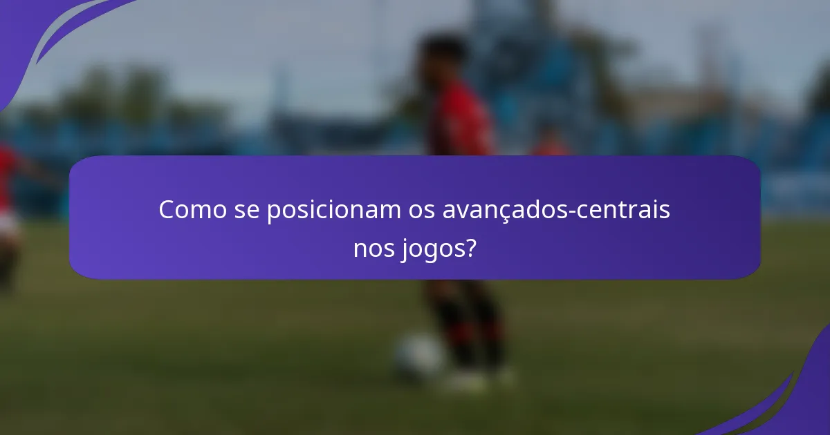 Como se posicionam os avançados-centrais nos jogos?