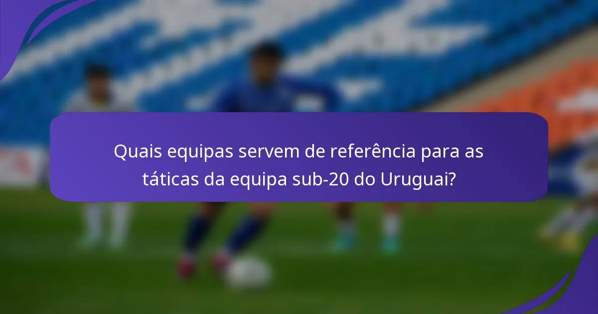 Quais equipas servem de referência para as táticas da equipa sub-20 do Uruguai?
