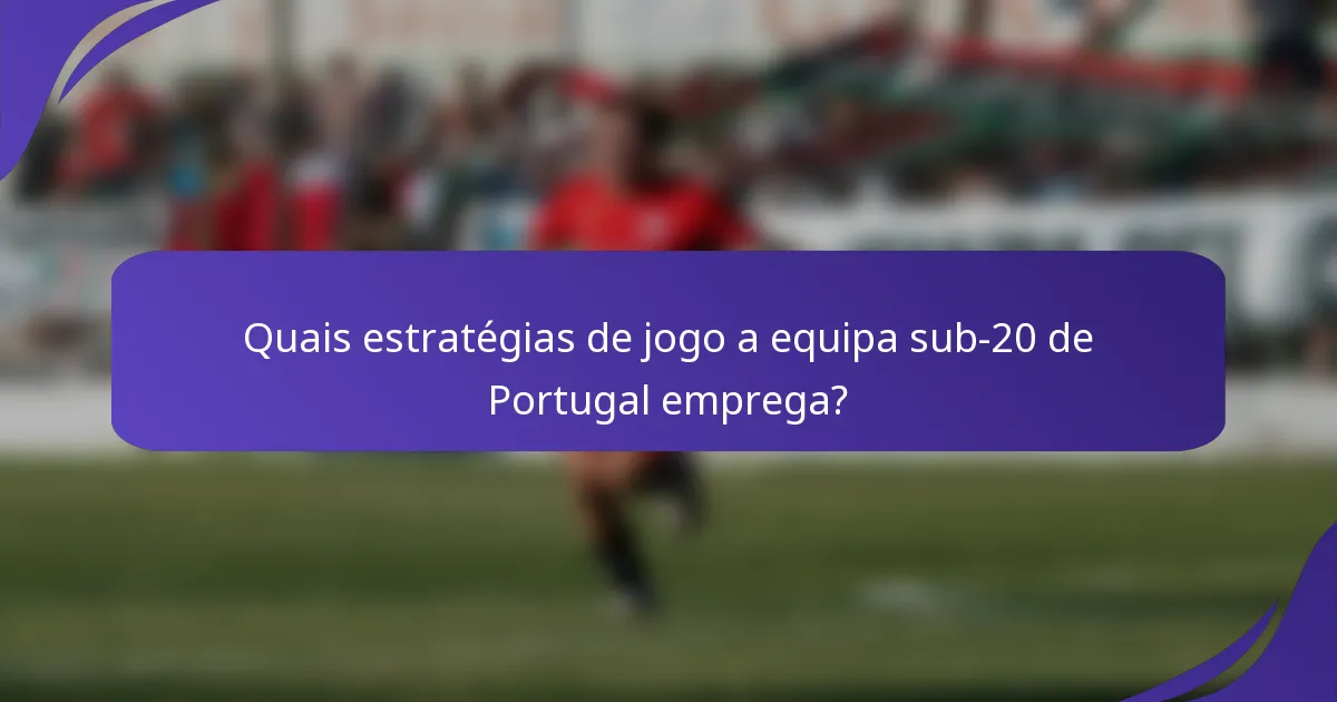 Quais estratégias de jogo a equipa sub-20 de Portugal emprega?