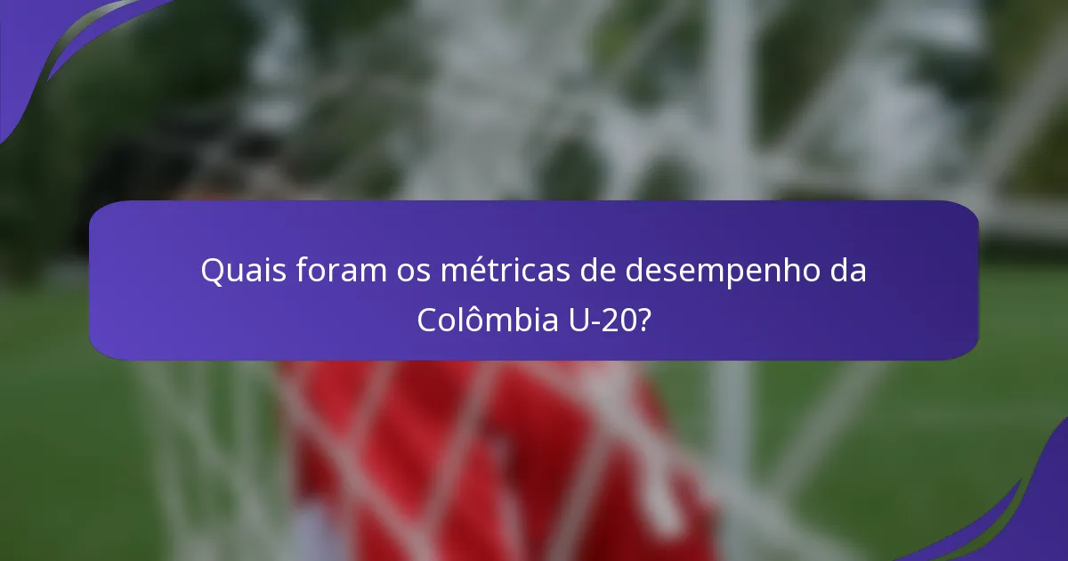 Quais foram os métricas de desempenho da Colômbia U-20?