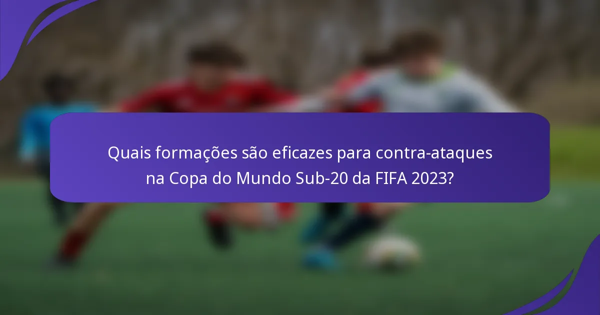 Quais formações são eficazes para contra-ataques na Copa do Mundo Sub-20 da FIFA 2023?
