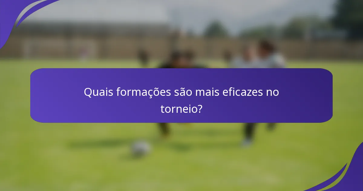 Quais formações são mais eficazes no torneio?