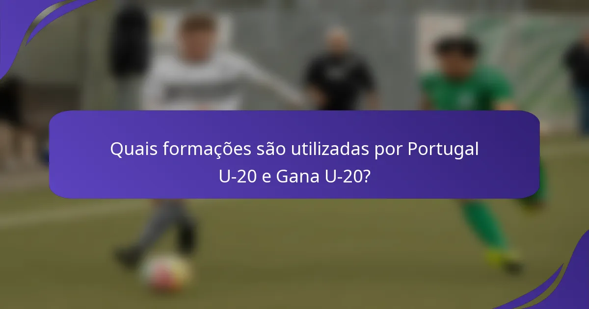 Quais formações são utilizadas por Portugal U-20 e Gana U-20?