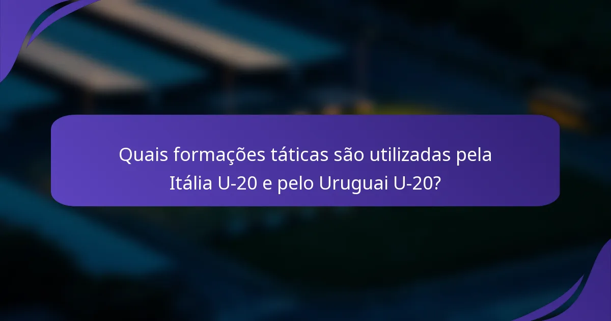 Quais formações táticas são utilizadas pela Itália U-20 e pelo Uruguai U-20?