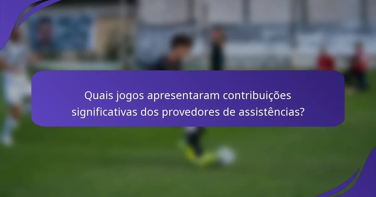 Quais jogos apresentaram contribuições significativas dos provedores de assistências?