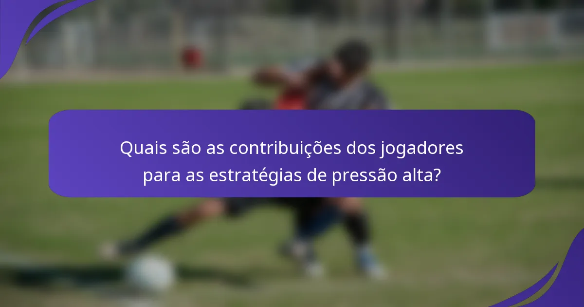 Quais são as contribuições dos jogadores para as estratégias de pressão alta?