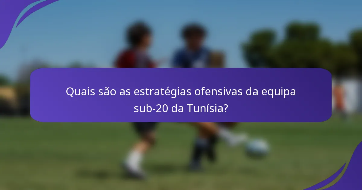 Quais são as estratégias ofensivas da equipa sub-20 da Tunísia?