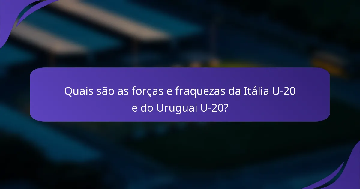 Quais são as forças e fraquezas da Itália U-20 e do Uruguai U-20?