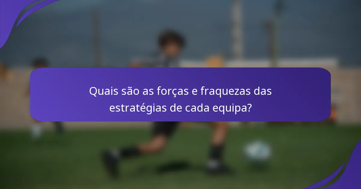 Quais são as forças e fraquezas das estratégias de cada equipa?