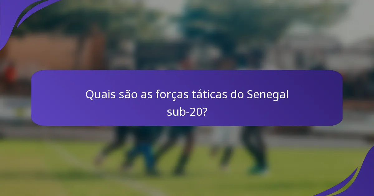 Quais são as forças táticas do Senegal sub-20?