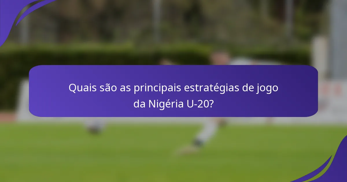Quais são as principais estratégias de jogo da Nigéria U-20?