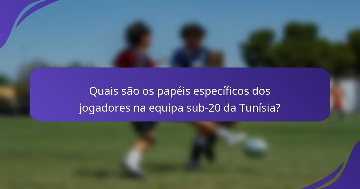 Quais são os papéis específicos dos jogadores na equipa sub-20 da Tunísia?