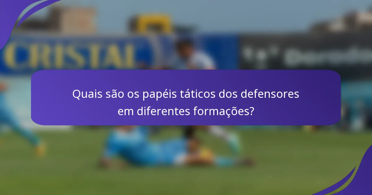 Quais são os papéis táticos dos defensores em diferentes formações?