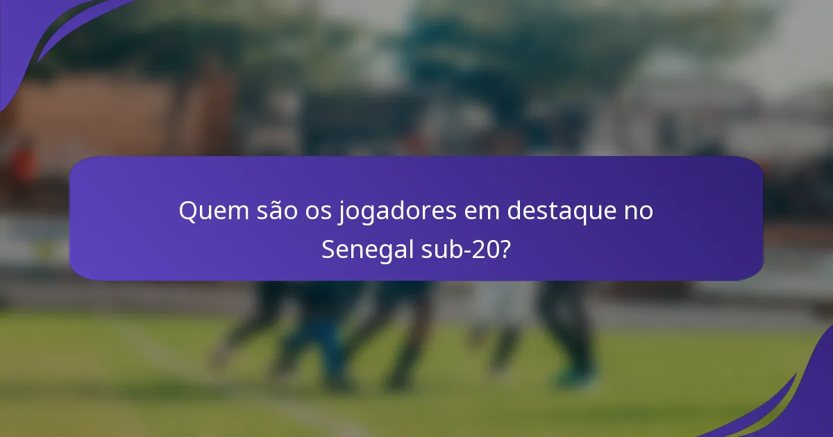 Quem são os jogadores em destaque no Senegal sub-20?